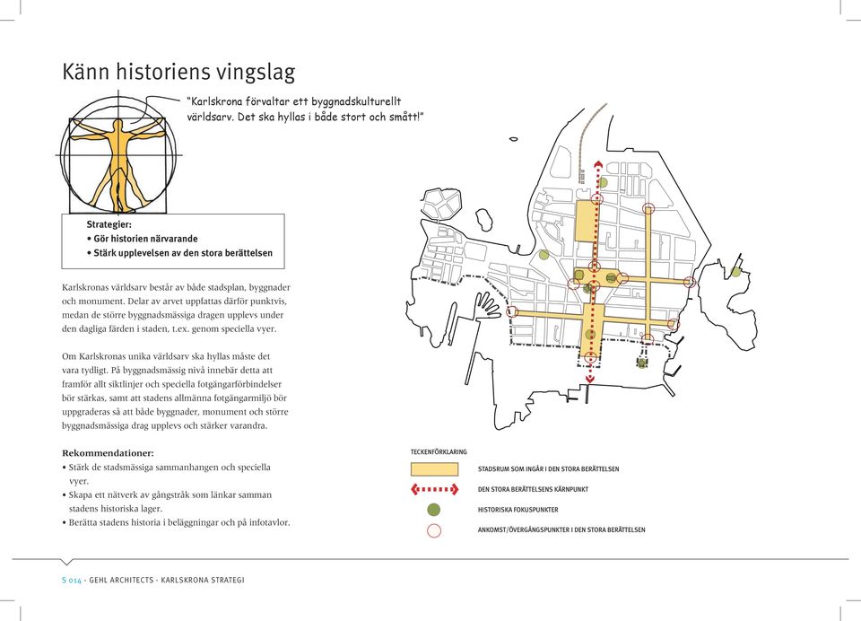 Delar av arvet uppfattas därför punktvis, medan de större byggnadsmässiga dragen upplevs under den dagliga färden i staden, t.ex. genom speciella vyer.