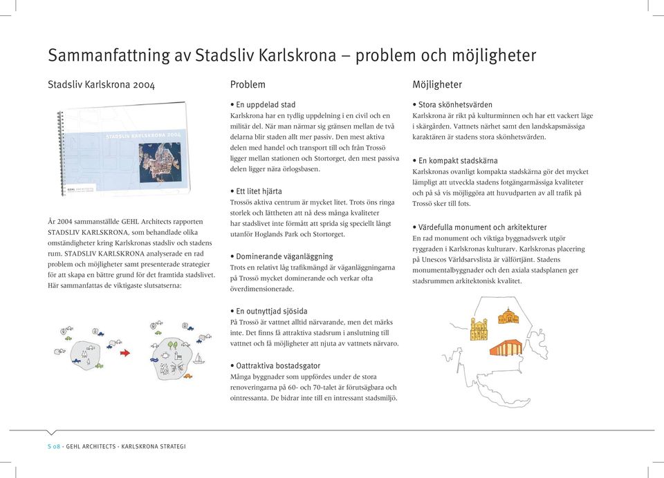 Här sammanfattas de viktigaste slutsatserna: Problem En uppdelad stad Karlskrona har en tydlig uppdelning i en civil och en militär del.