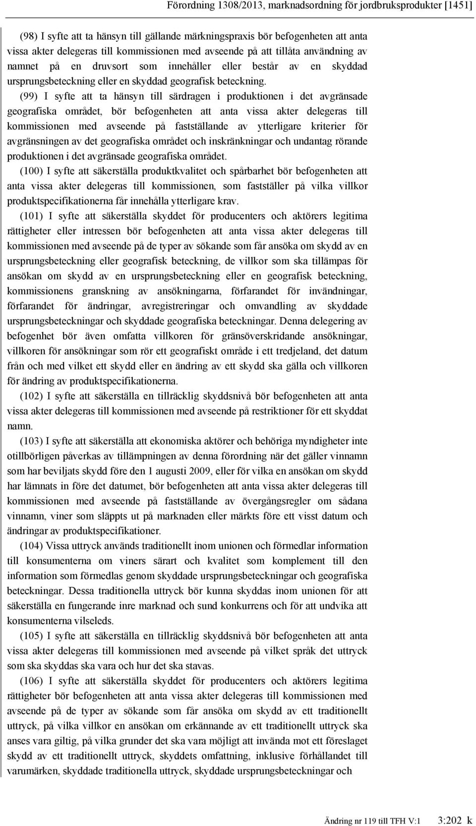 (99) I syfte att ta hänsyn till särdragen i produktionen i det avgränsade geografiska området, bör befogenheten att anta vissa akter delegeras till kommissionen med avseende på fastställande av