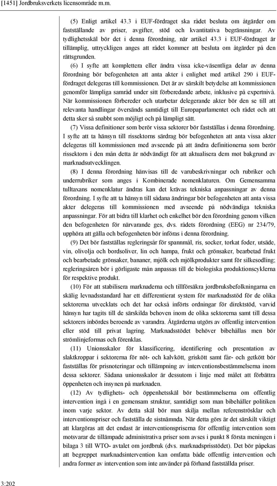 (6) I syfte att komplettera eller ändra vissa icke-väsentliga delar av denna förordning bör befogenheten att anta akter i enlighet med artikel 290 i EUFfördraget delegeras till kommissionen.