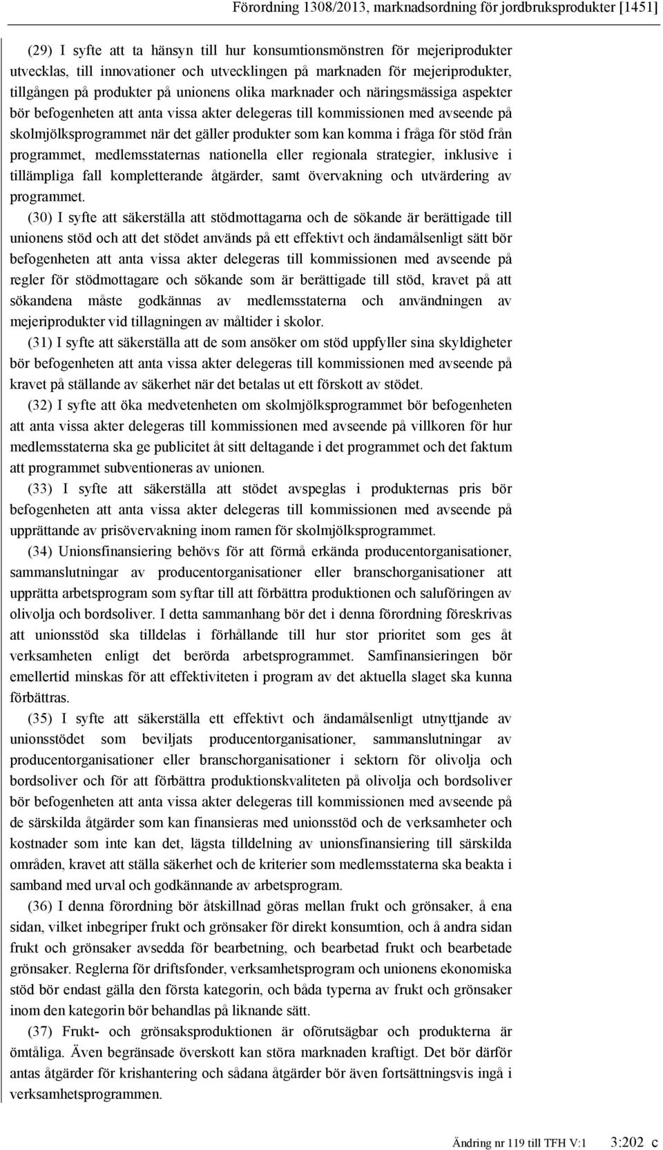 skolmjölksprogrammet när det gäller produkter som kan komma i fråga för stöd från programmet, medlemsstaternas nationella eller regionala strategier, inklusive i tillämpliga fall kompletterande