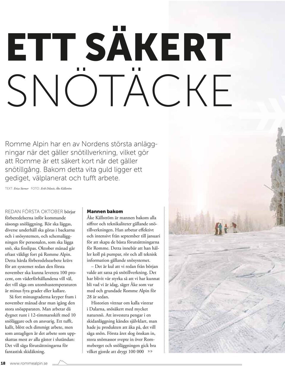 Text: Erica Sterner foto: Erik Dilexit, Åke Källström Redan första oktober börjar förberedelserna inför kommande säsongs snöläggning.