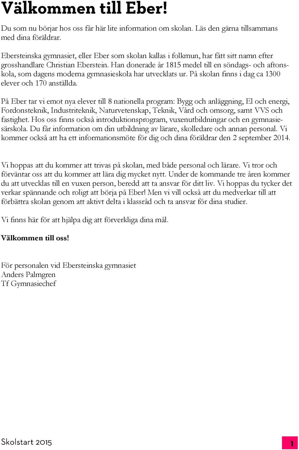 Han donerade år 1815 medel till en söndags- och aftonskola, som dagens moderna gymnasieskola har utvecklats ur. På skolan finns i dag ca 1300 elever och 170 anställda.