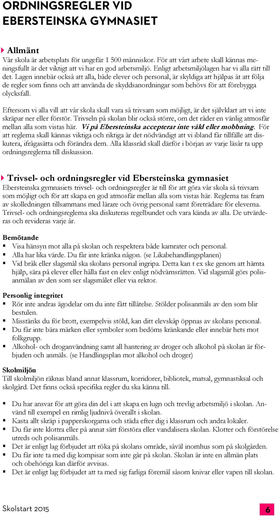 Lagen innebär också att alla, både elever och personal, är skyldiga att hjälpas åt att följa de regler som finns och att använda de skyddsanordningar som behövs för att förebygga olycksfall.