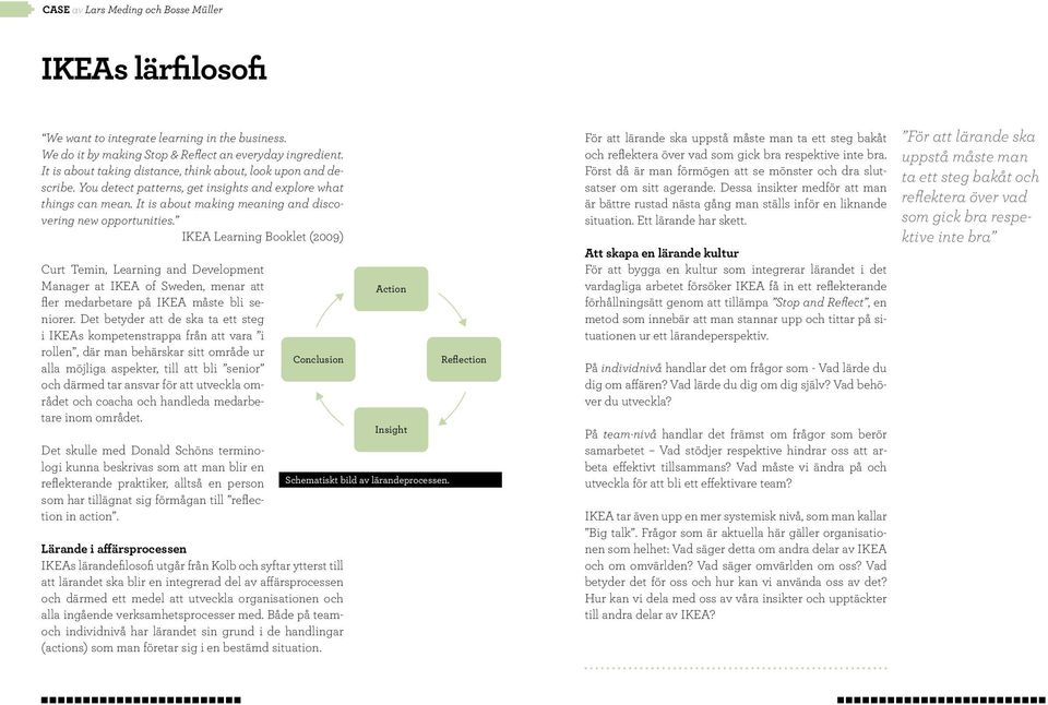 IKEA Learning Booklet (2009) Curt Temin, Learning and Development Manager at IKEA of Sweden, menar att fler medarbetare på IKEA måste bli seniorer.