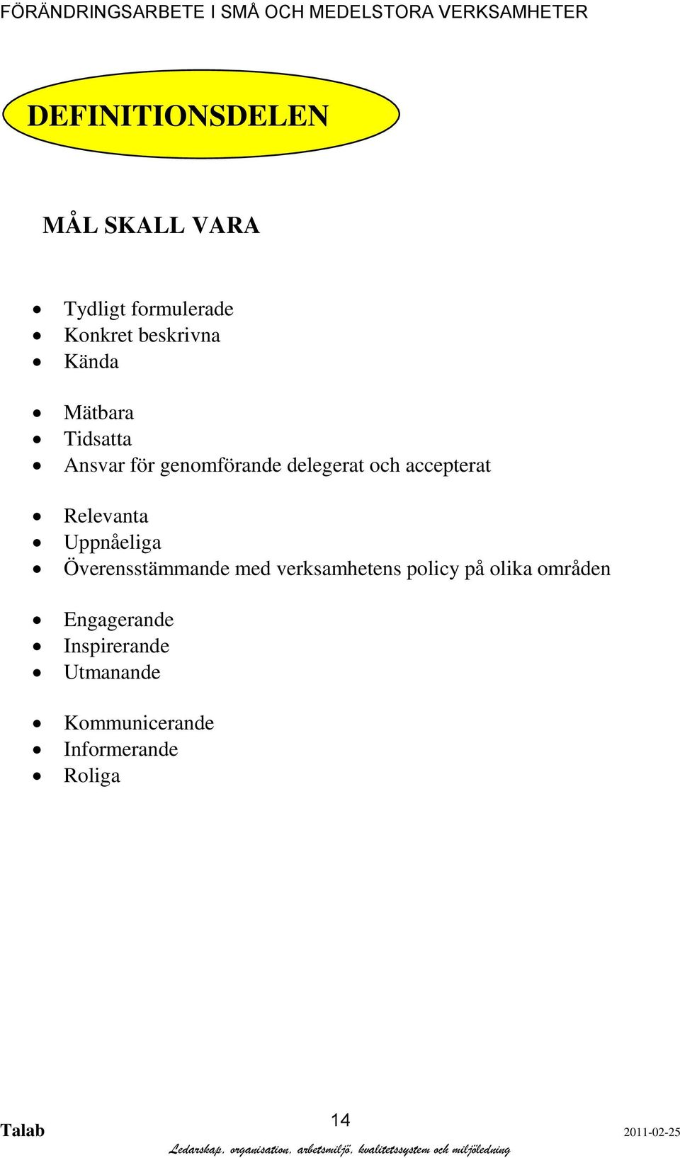 Relevanta Uppnåeliga Överensstämmande med verksamhetens policy på olika