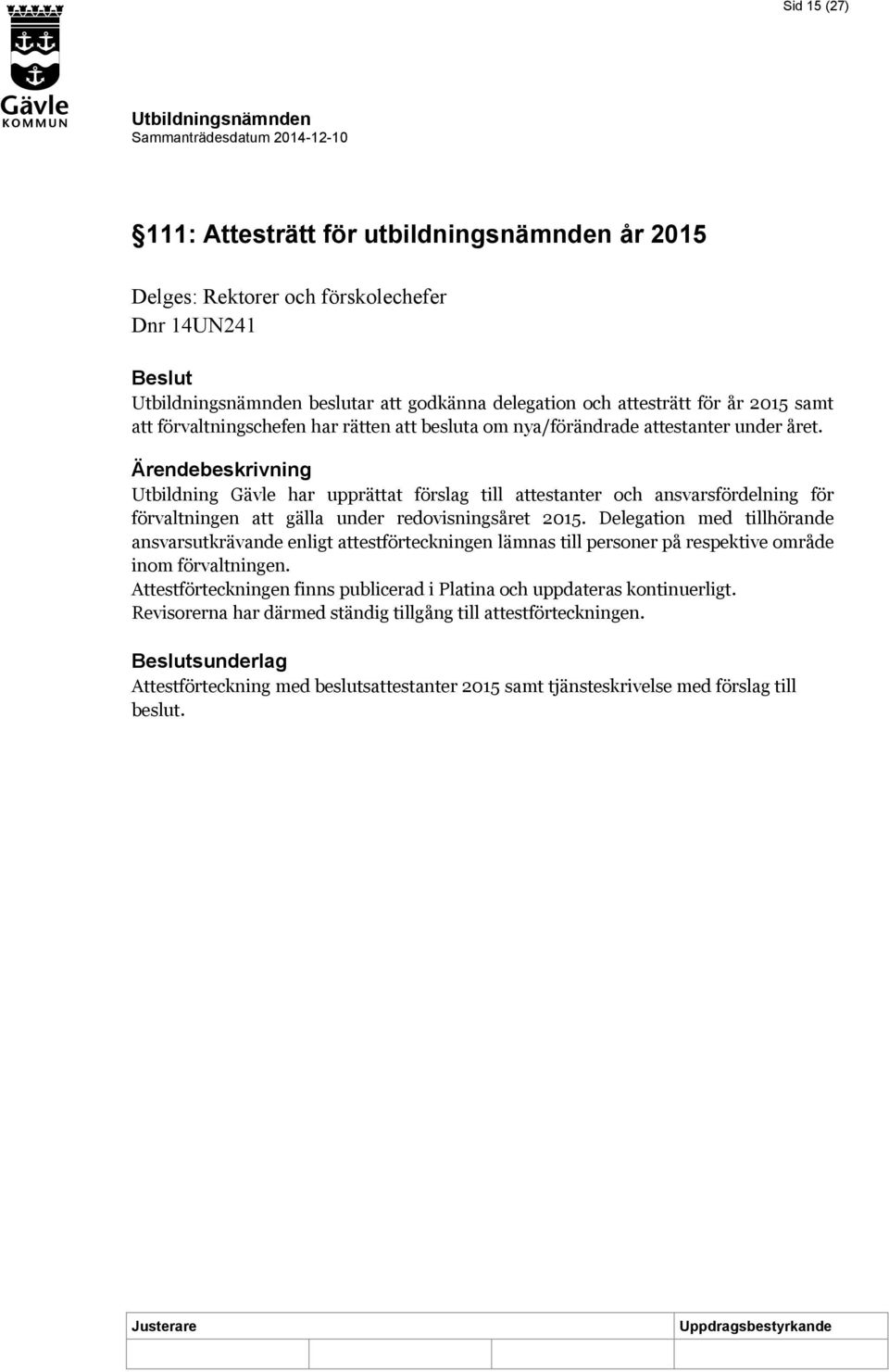 Ärendebeskrivning Utbildning Gävle har upprättat förslag till attestanter och ansvarsfördelning för förvaltningen att gälla under redovisningsåret 2015.