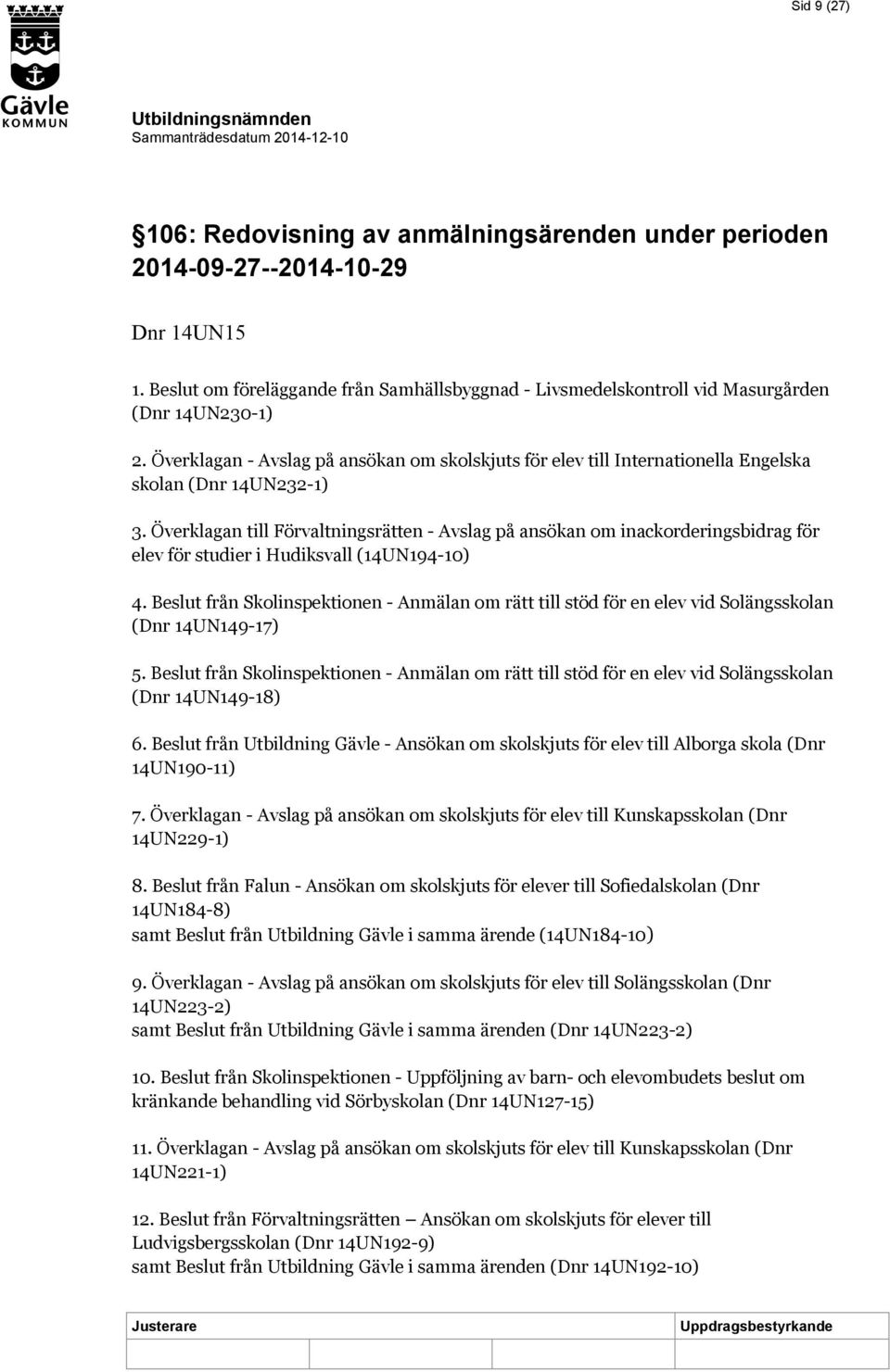 Överklagan till Förvaltningsrätten - Avslag på ansökan om inackorderingsbidrag för elev för studier i Hudiksvall (14UN194-10) 4.