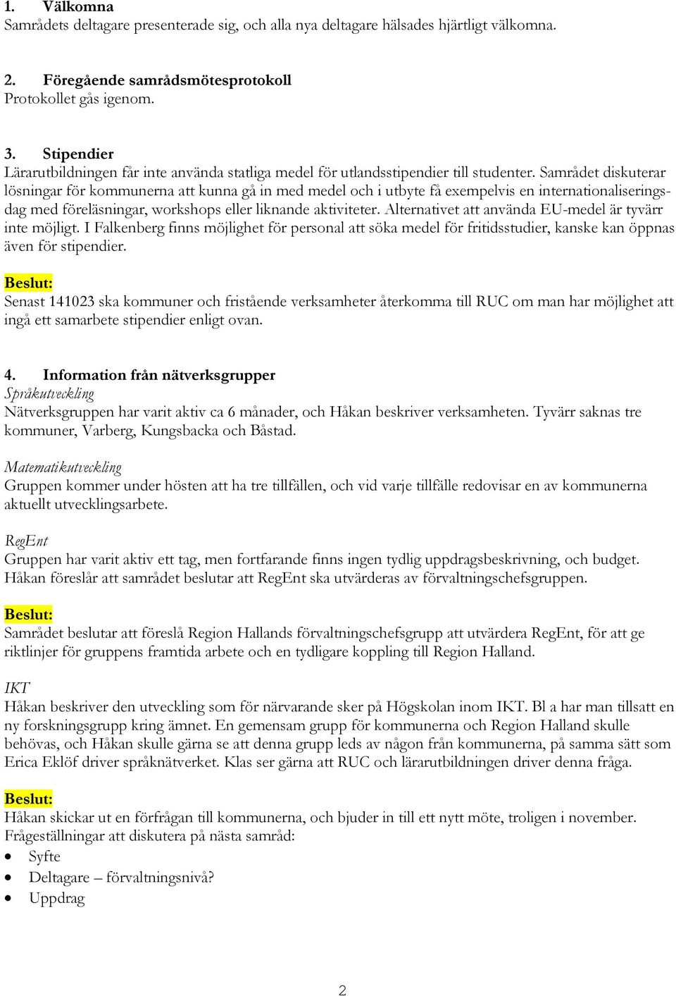 Samrådet diskuterar lösningar för kommunerna att kunna gå in med medel och i utbyte få exempelvis en internationaliseringsdag med föreläsningar, workshops eller liknande aktiviteter.