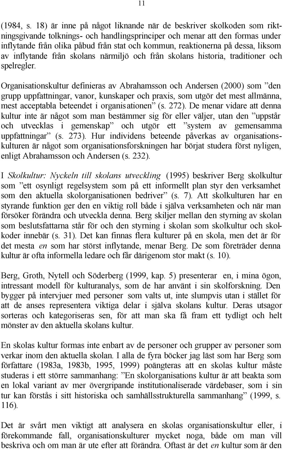 reaktionerna på dessa, liksom av inflytande från skolans närmiljö och från skolans historia, traditioner och spelregler.