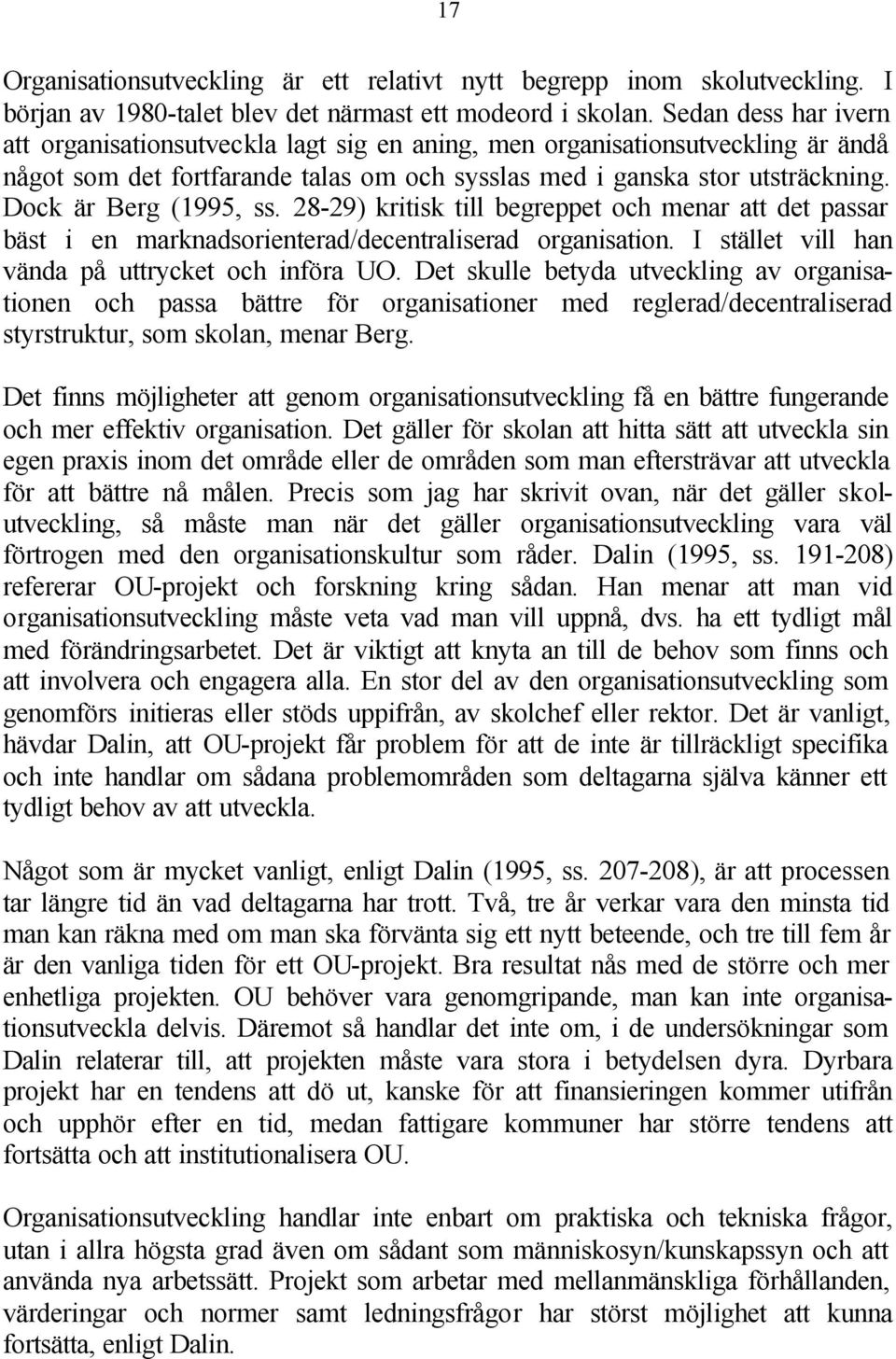 Dock är Berg (1995, ss. 28-29) kritisk till begreppet och menar att det passar bäst i en marknadsorienterad/decentraliserad organisation. I stället vill han vända på uttrycket och införa UO.