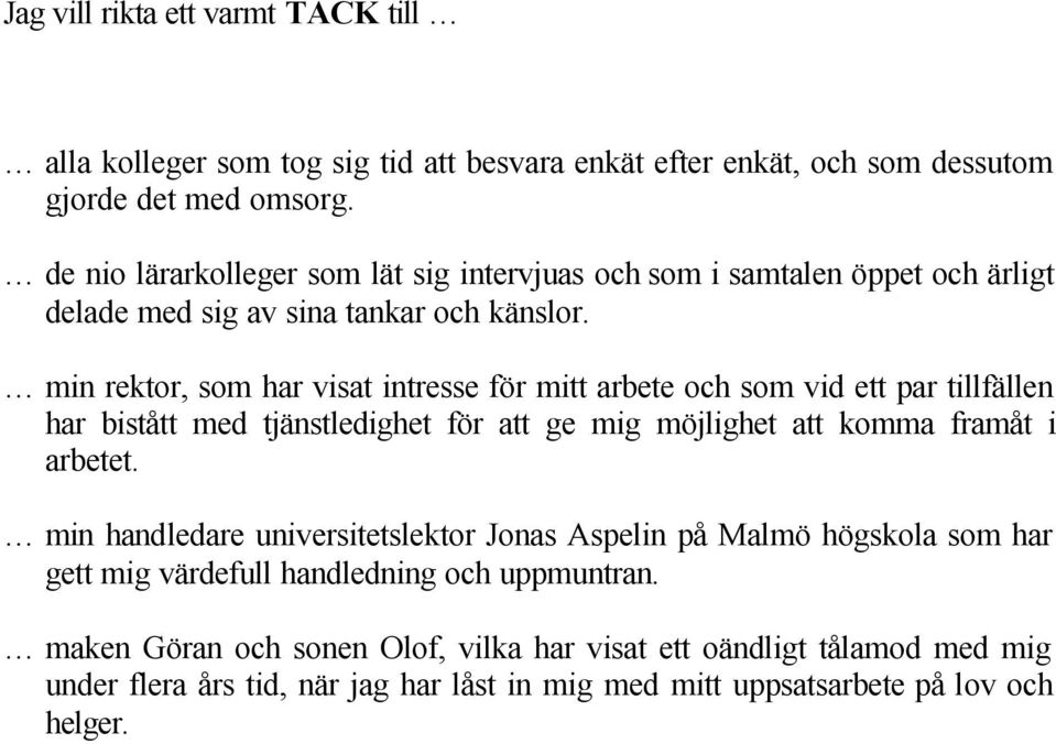 min rektor, som har visat intresse för mitt arbete och som vid ett par tillfällen har bistått med tjänstledighet för att ge mig möjlighet att komma framåt i arbetet.