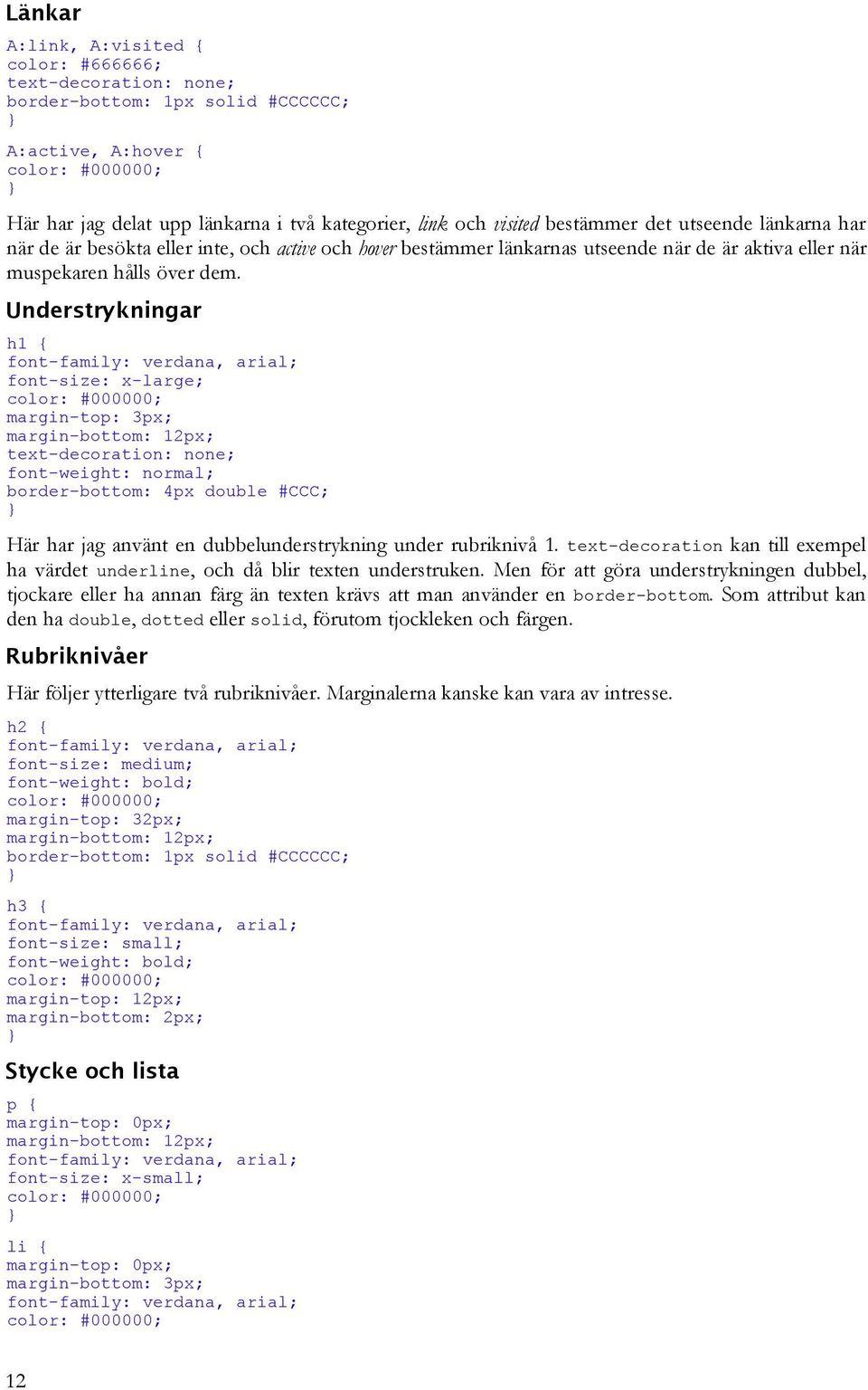 Understrykningar h1 { font-size: x-large; margin-top: 3px; margin-bottom: 12px; text-decoration: none; font-weight: normal; border-bottom: 4px double #CCC; Här har jag använt en dubbelunderstrykning