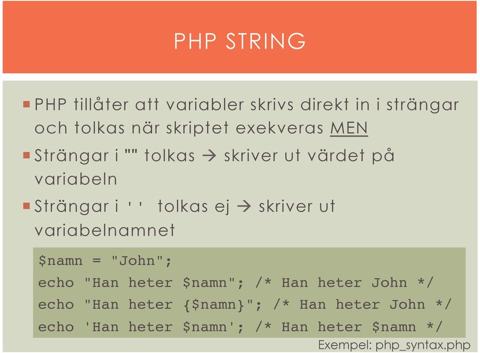 skriver ut variabelnamnet $namn = "John";! echo "Han heter $namn"; /* Han heter John */!