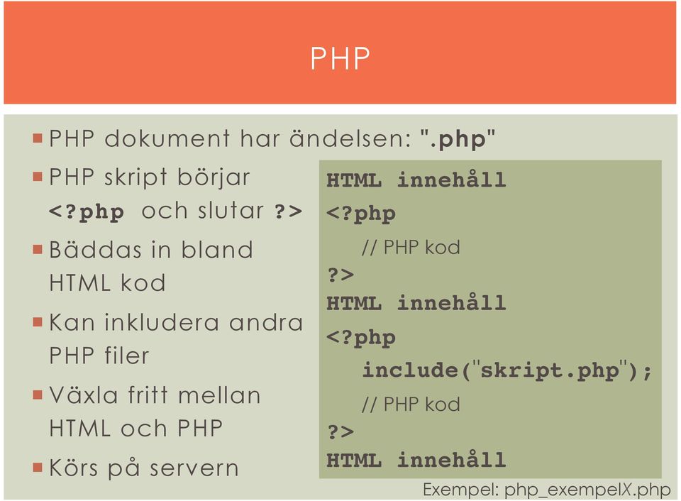 och PHP Körs på servern HTML innehåll! <?php!!// PHP kod!?>! HTML innehåll! <?php!!include("skript.