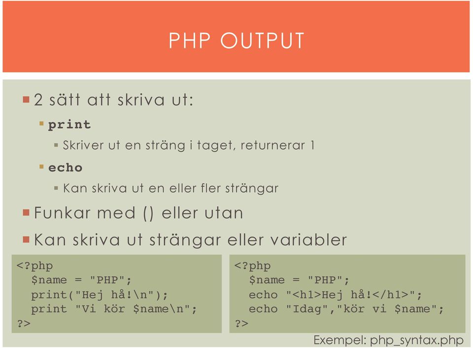 variabler <?php! $name = "PHP";! print("hej hå!\n");! print "Vi kör $name\n";!?>! <?php! $name = "PHP";! echo "<h1>hej hå!