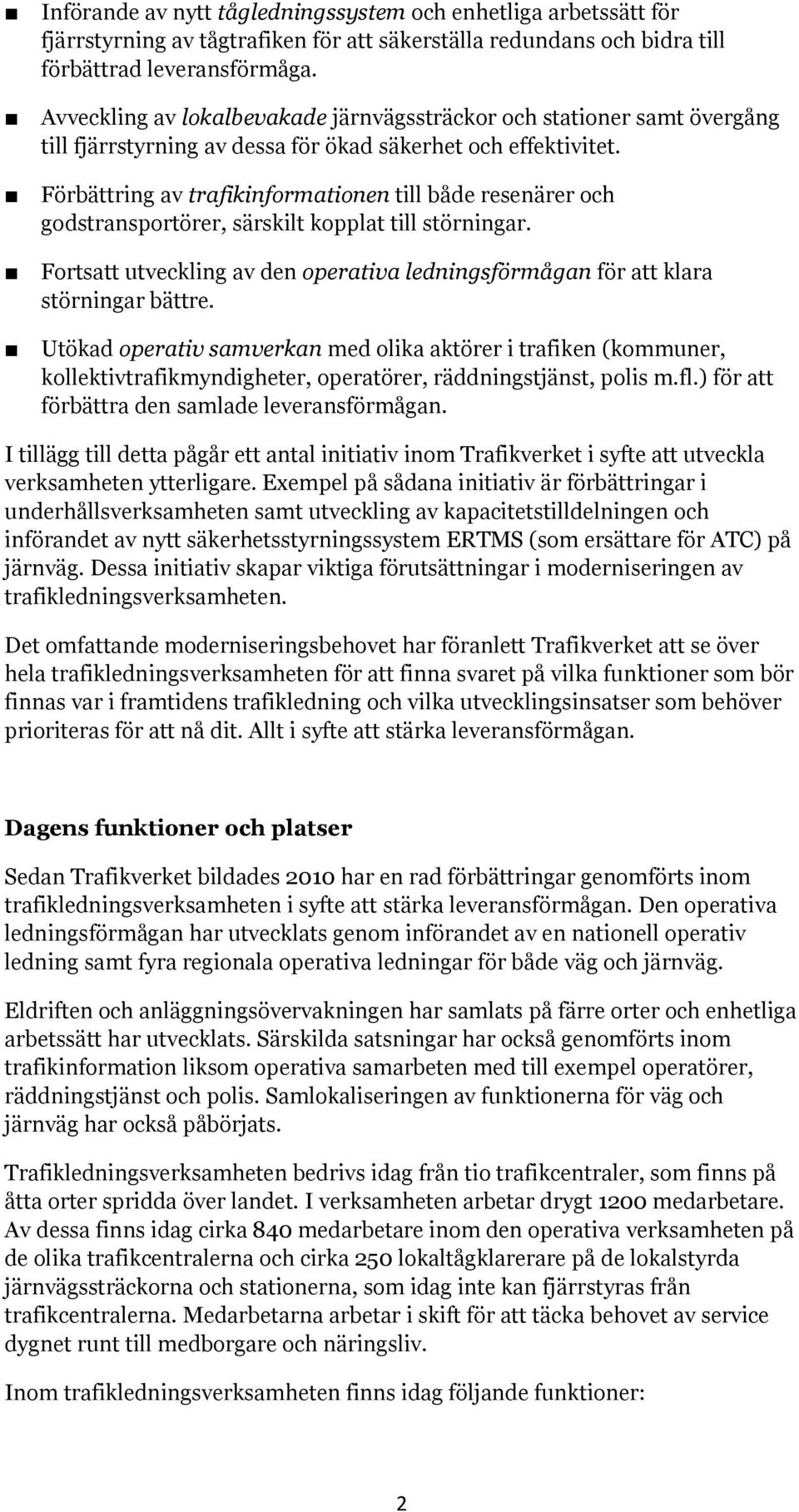 Förbättring av trafikinformationen till både resenärer och godstransportörer, särskilt kopplat till störningar. Fortsatt utveckling av den operativa ledningsförmågan för att klara störningar bättre.