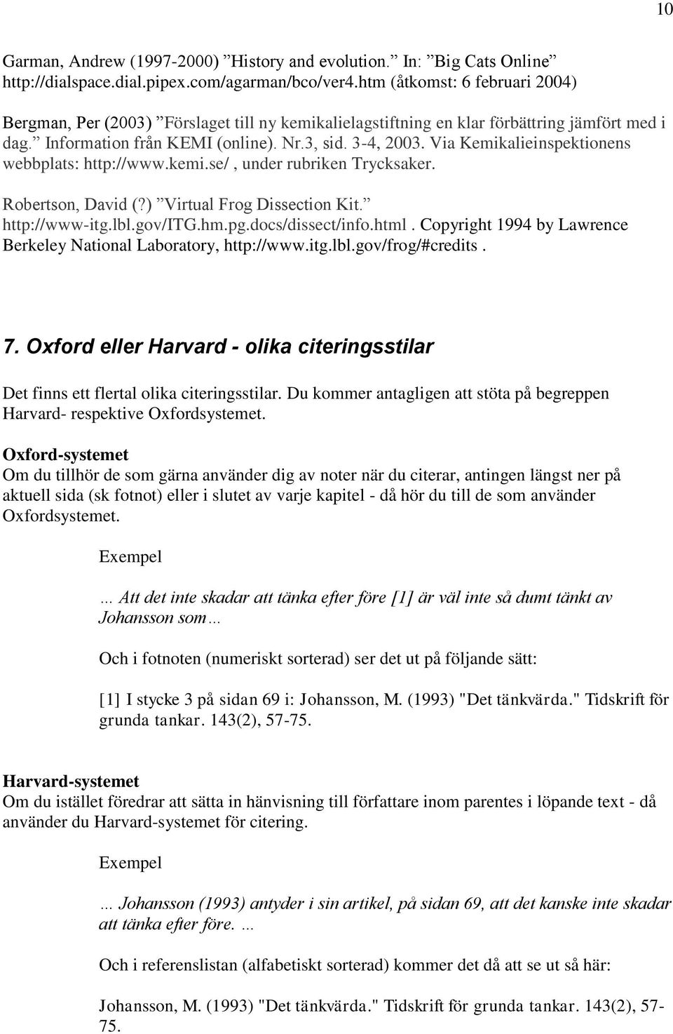 Via Kemikalieinspektionens webbplats: http://www.kemi.se/, under rubriken Trycksaker. Robertson, David (?) Virtual Frog Dissection Kit. http://www-itg.lbl.gov/itg.hm.pg.docs/dissect/info.html.