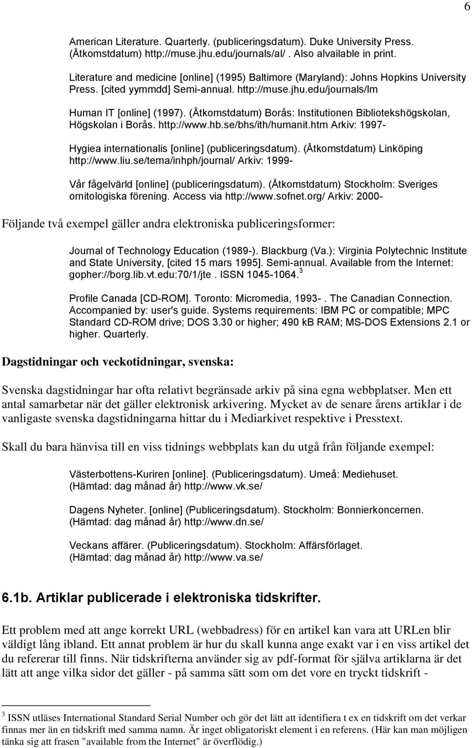 (Åtkomstdatum) Borås: Institutionen Bibliotekshögskolan, Högskolan i Borås. http://www.hb.se/bhs/ith/humanit.htm Arkiv: 1997- Hygiea internationalis [online] (publiceringsdatum).