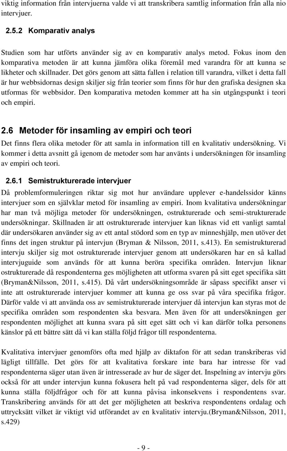 Det görs genom att sätta fallen i relation till varandra, vilket i detta fall är hur webbsidornas design skiljer sig från teorier som finns för hur den grafiska designen ska utformas för webbsidor.