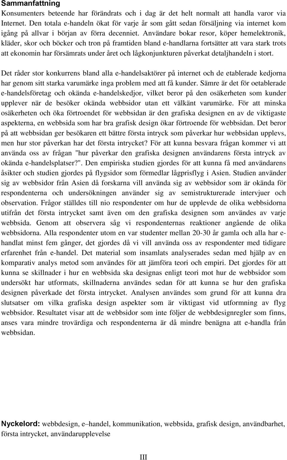 Användare bokar resor, köper hemelektronik, kläder, skor och böcker och tron på framtiden bland e-handlarna fortsätter att vara stark trots att ekonomin har försämrats under året och lågkonjunkturen