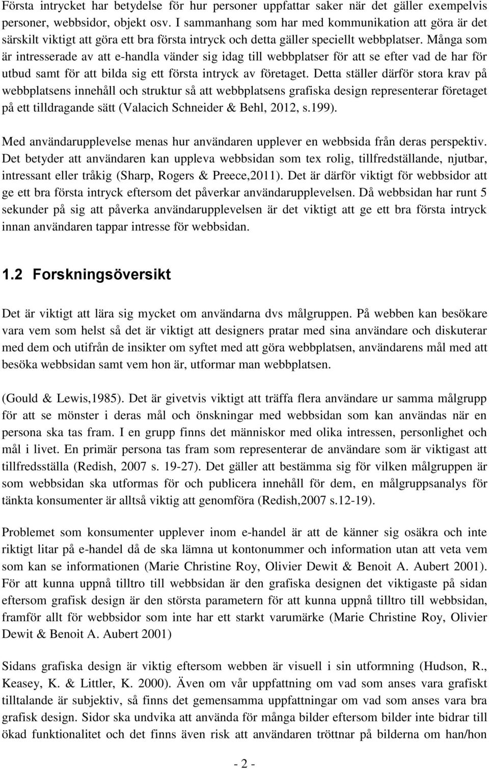 Många som är intresserade av att e-handla vänder sig idag till webbplatser för att se efter vad de har för utbud samt för att bilda sig ett första intryck av företaget.