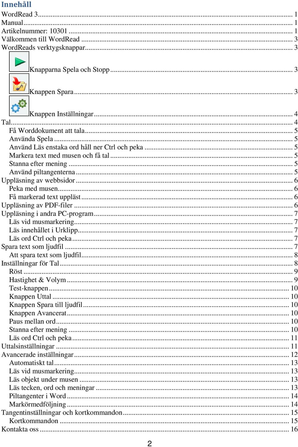 .. 5 Uppläsning av webbsidor... 6 Peka med musen... 6 Få markerad text uppläst... 6 Uppläsning av PDF-filer... 6 Uppläsning i andra PC-program... 7 Läs vid musmarkering... 7 Läs innehållet i Urklipp.