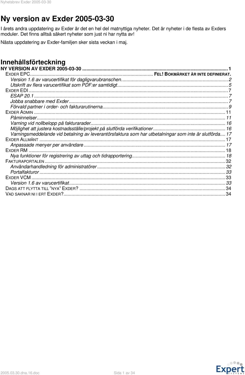 BOKMÄRKET ÄR INTE DEFINIERAT. Version 1.6 av varucertifikat för dagligvarubranschen...2 Utskrift av flera varucertifikat som PDF:er samtidigt...5 EXDER EDI...7 ESAP 20.1...7 Jobba snabbare med Exder.