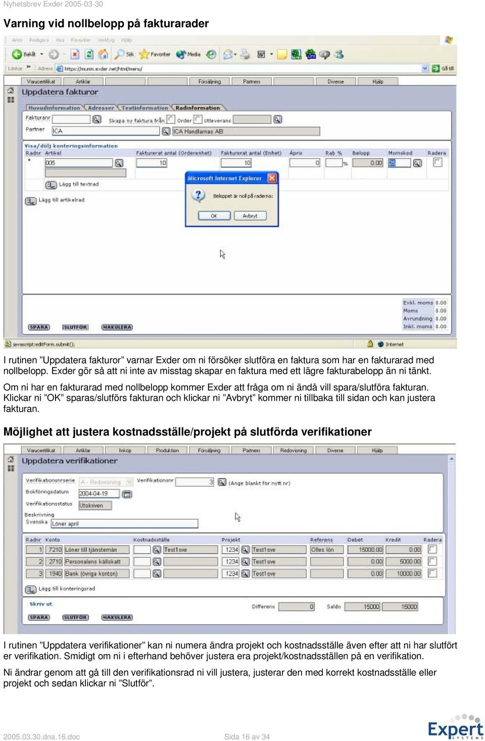 Klickar ni OK sparas/slutförs fakturan och klickar ni Avbryt kommer ni tillbaka till sidan och kan justera fakturan.