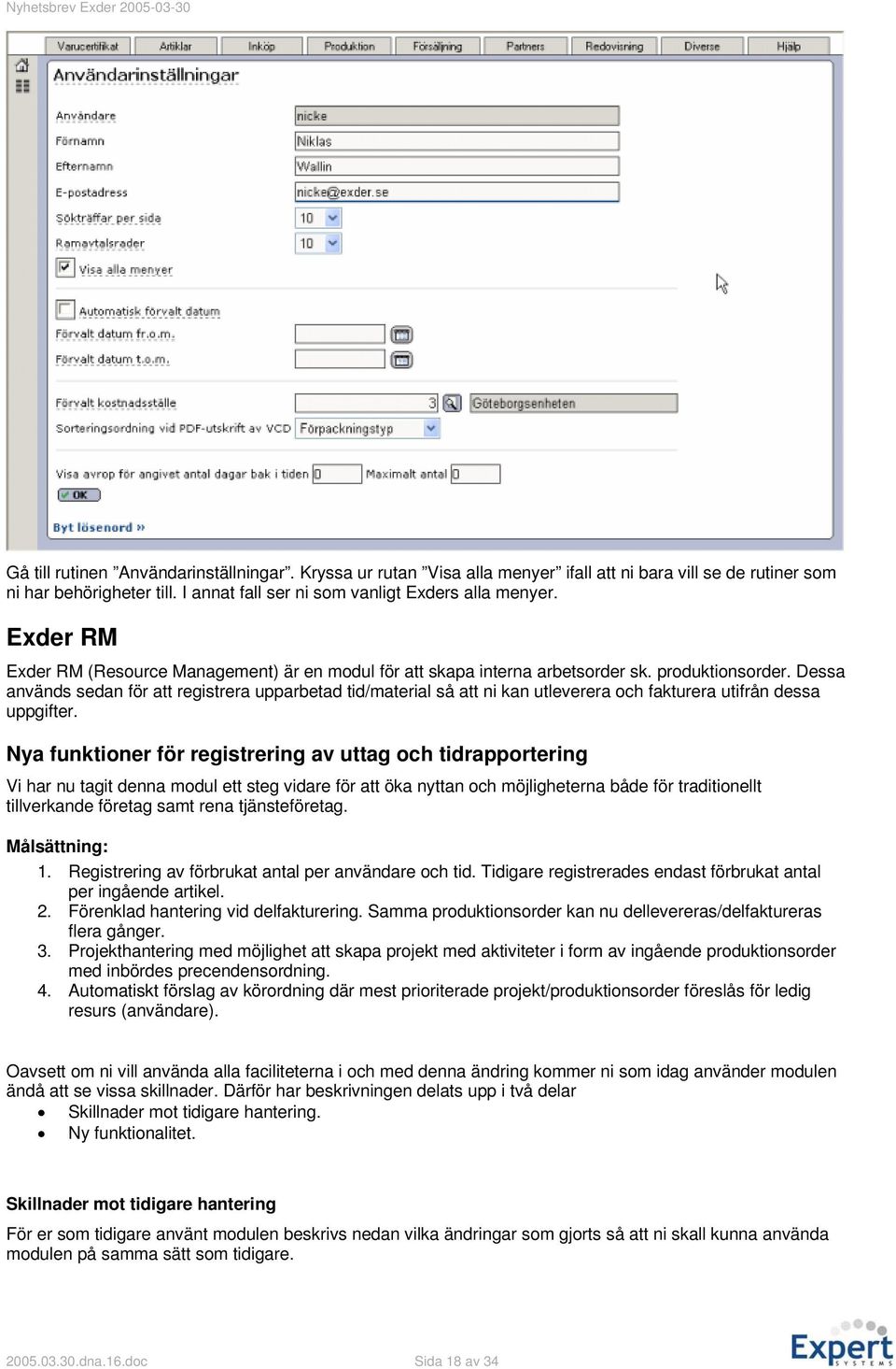 Dessa används sedan för att registrera upparbetad tid/material så att ni kan utleverera och fakturera utifrån dessa uppgifter.