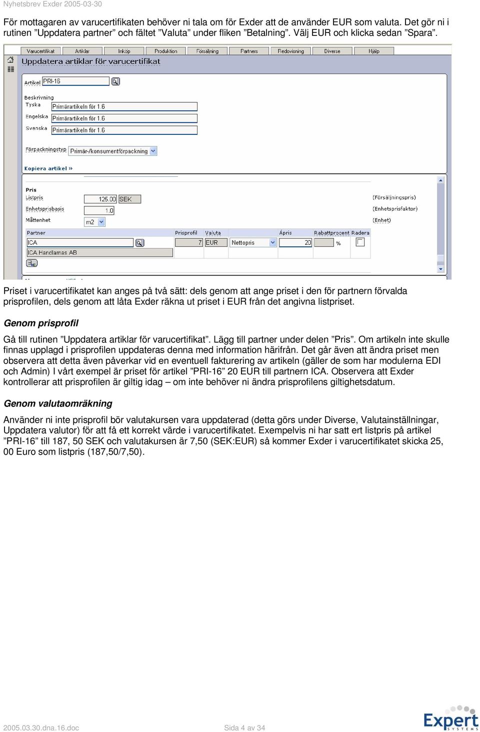 Priset i varucertifikatet kan anges på två sätt: dels genom att ange priset i den för partnern förvalda prisprofilen, dels genom att låta Exder räkna ut priset i EUR från det angivna listpriset.