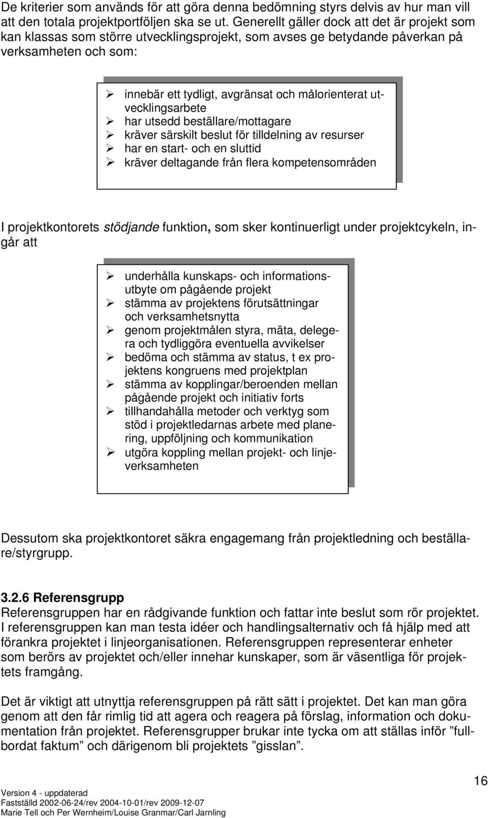 utvecklingsarbete har utsedd beställare/mottagare kräver särskilt beslut för tilldelning av resurser har en start- och en sluttid kräver deltagande från flera kompetensområden I projektkontorets