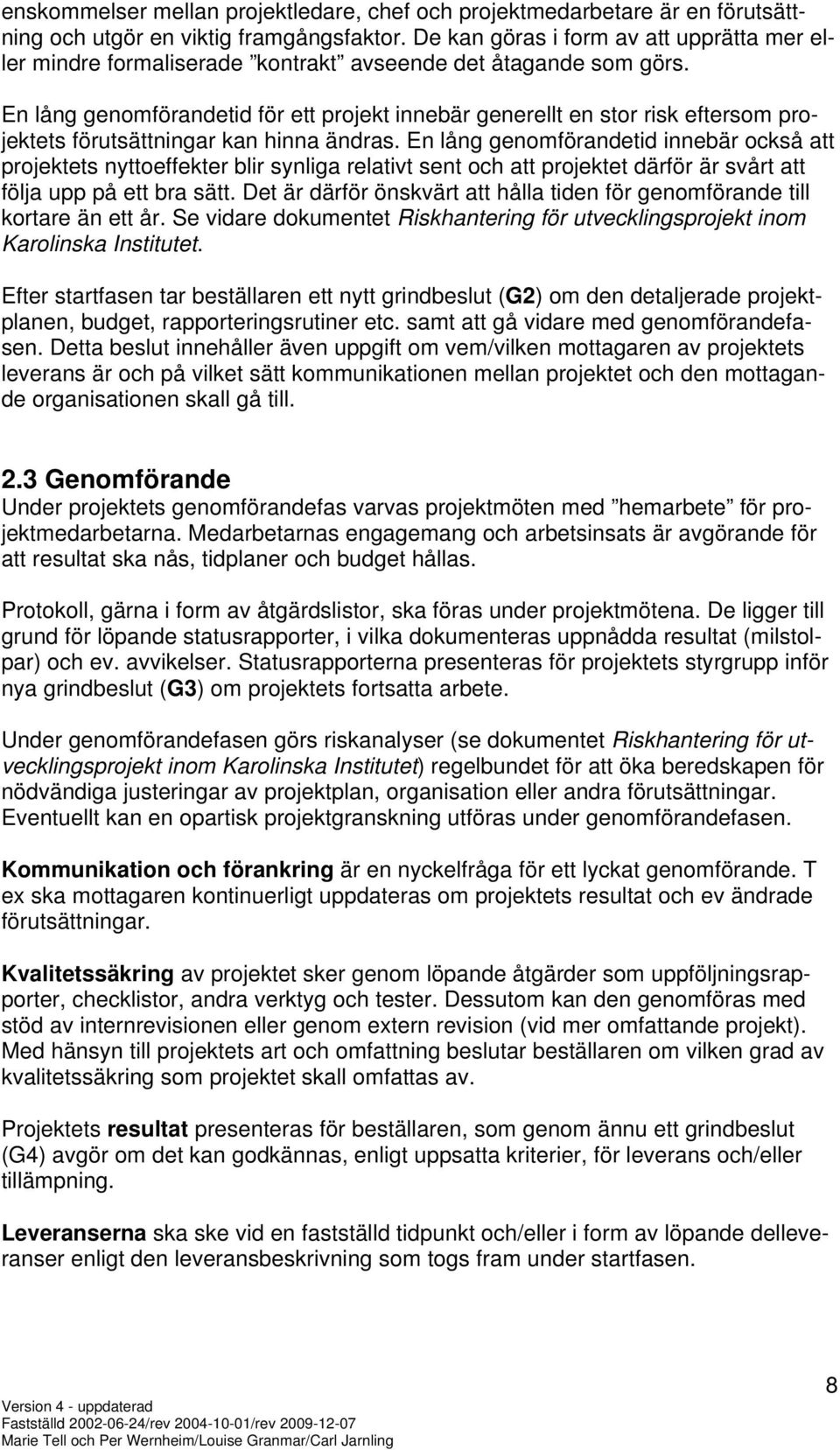 En lång genomförandetid för ett projekt innebär generellt en stor risk eftersom projektets förutsättningar kan hinna ändras.