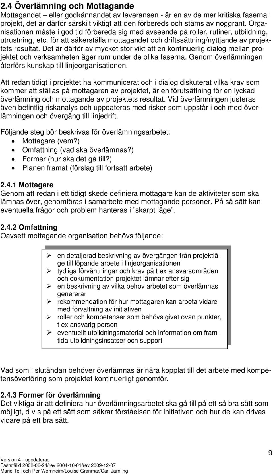 Det är därför av mycket stor vikt att en kontinuerlig dialog mellan projektet och verksamheten äger rum under de olika faserna. Genom överlämningen återförs kunskap till linjeorganisationen.