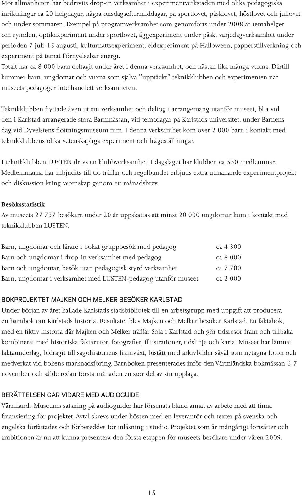 Exempel på programverksamhet som genomförts under 2008 är temahelger om rymden, optikexperiment under sportlovet, äggexperiment under påsk, varjedagverksamhet under perioden 7 juli-15 augusti,