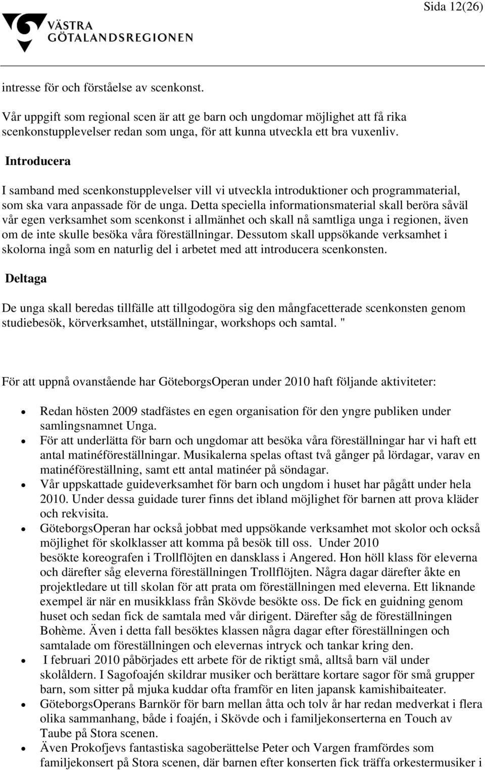 Introducera I samband med scenkonstupplevelser vill vi utveckla introduktioner och programmaterial, som ska vara anpassade för de unga.