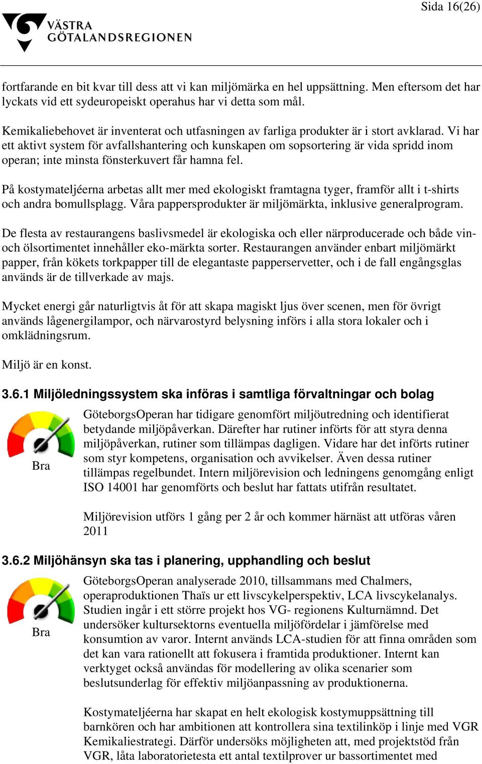 Vi har ett aktivt system för avfallshantering och kunskapen om sopsortering är vida spridd inom operan; inte minsta fönsterkuvert får hamna fel.