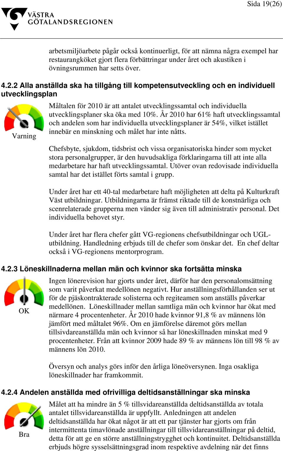 2 Alla anställda ska ha tillgång till kompetensutveckling och en individuell utvecklingsplan Varning Måltalen för 2010 är att antalet utvecklingssamtal och individuella utvecklingsplaner ska öka med