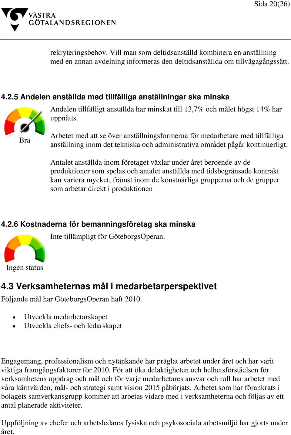 Antalet anställda inom företaget växlar under året beroende av de produktioner som spelas och antalet anställda med tidsbegränsade kontrakt kan variera mycket, främst inom de konstnärliga grupperna