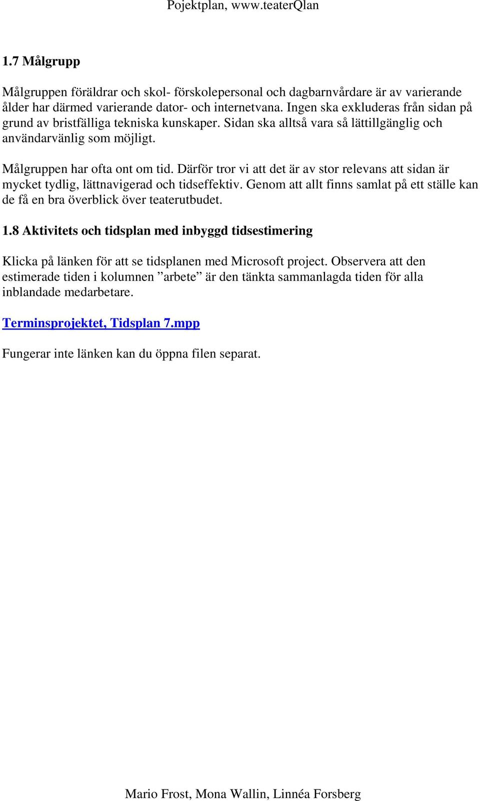 Därför tror vi att det är av stor relevans att sidan är mycket tydlig, lättnavigerad och tidseffektiv. Genom att allt finns samlat på ett ställe kan de få en bra överblick över teaterutbudet. 1.