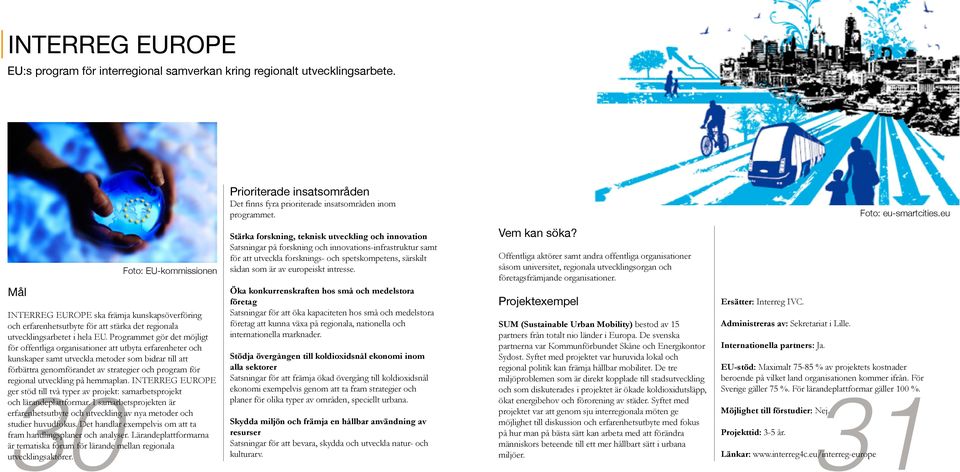 Programmet gör det möjligt för offentliga organisationer att utbyta erfarenheter och kunskaper samt utveckla metoder som bidrar till att förbättra genomförandet av strategier och program för regional