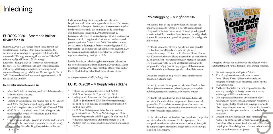 Ledorden i Europa 2020 är smart och hållbar tillväxt för alla. EU har i strategin ställt upp fem överordnade mål för sysselsättning, innovation, utbildning, social sammanhållning, energi och klimat.