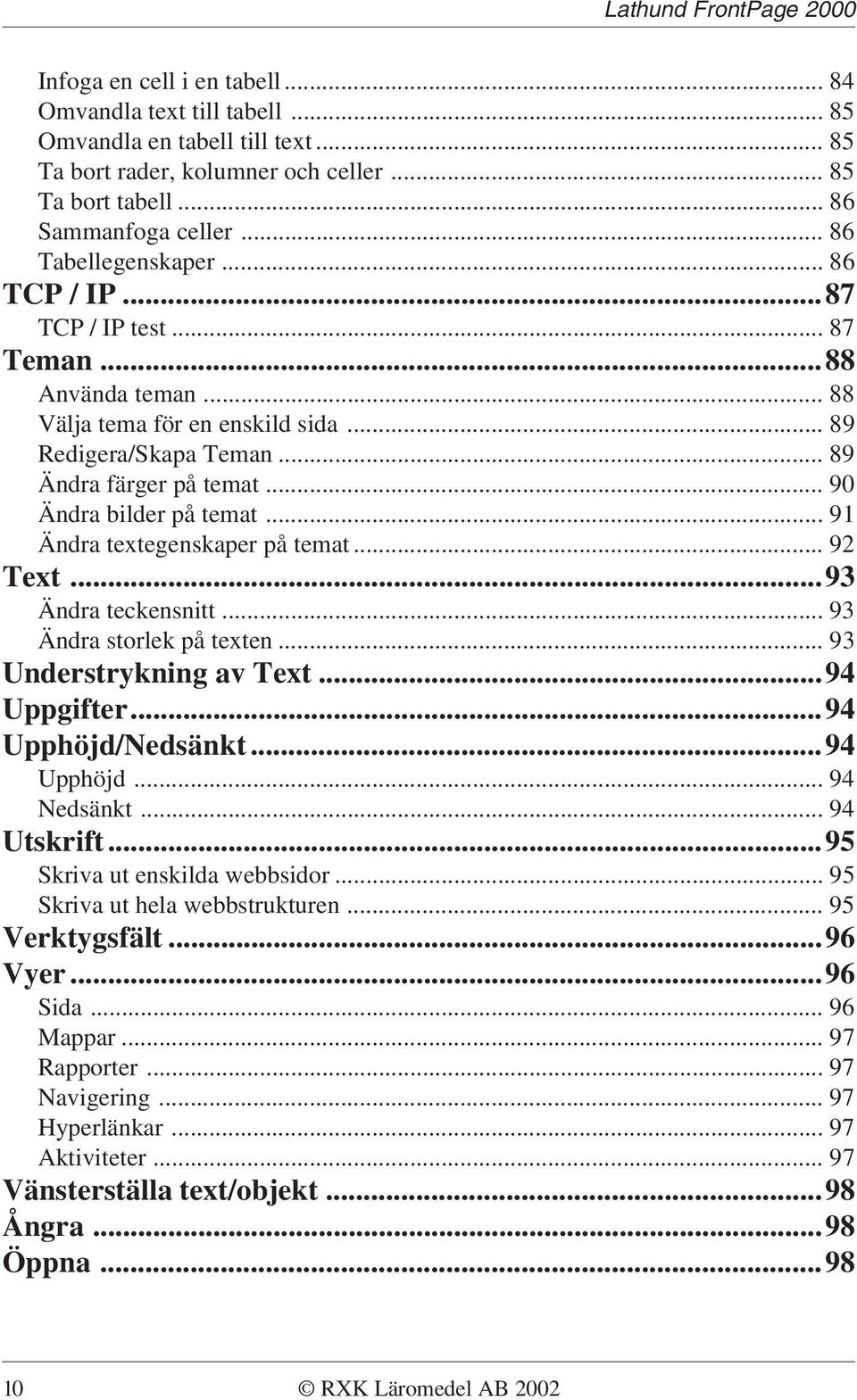 .. 90 Ändra bilder på temat... 91 Ändra textegenskaper på temat... 92 Text...93 Ändra teckensnitt... 93 Ändra storlek på texten... 93 Understrykning av Text...94 Uppgifter...94 Upphöjd/Nedsänkt.