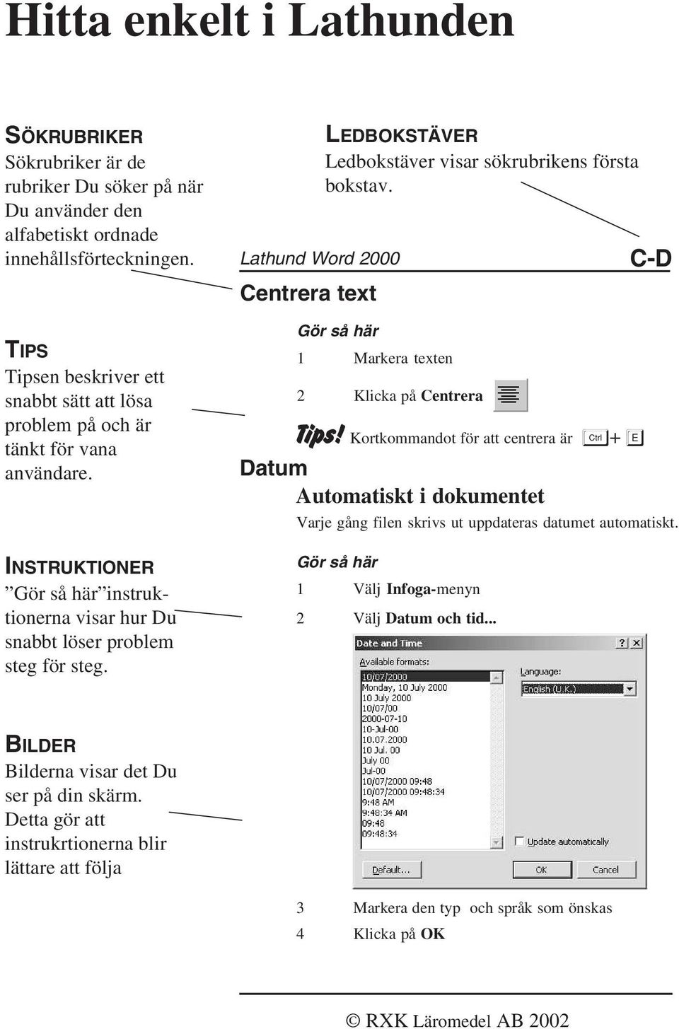 Lathund Word 2000 Centrera text LEDBOKSTÄVER Ledbokstäver visar sökrubrikens första bokstav. Gör så här 1 Markera texten 2 Klicka på Centrera Tips!