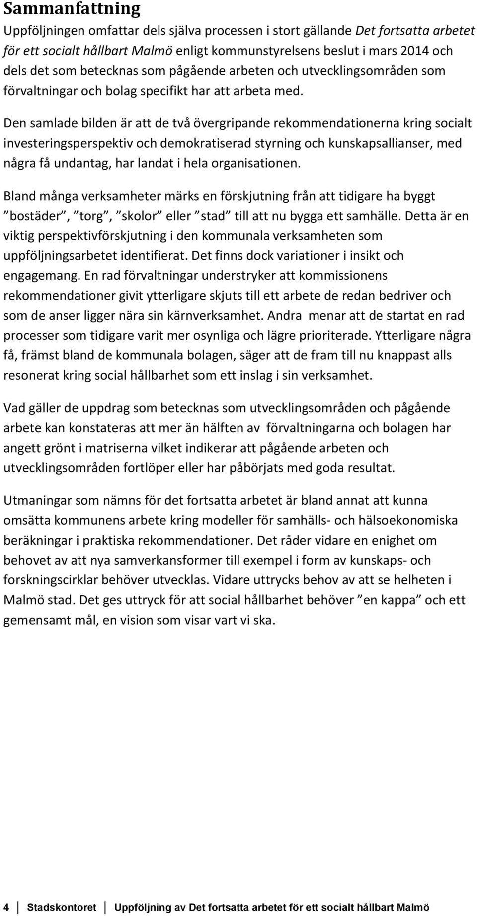 Den samlade bilden är att de två övergripande rekommendationerna kring socialt investeringsperspektiv och demokratiserad styrning och kunskapsallianser, med några få undantag, har landat i hela