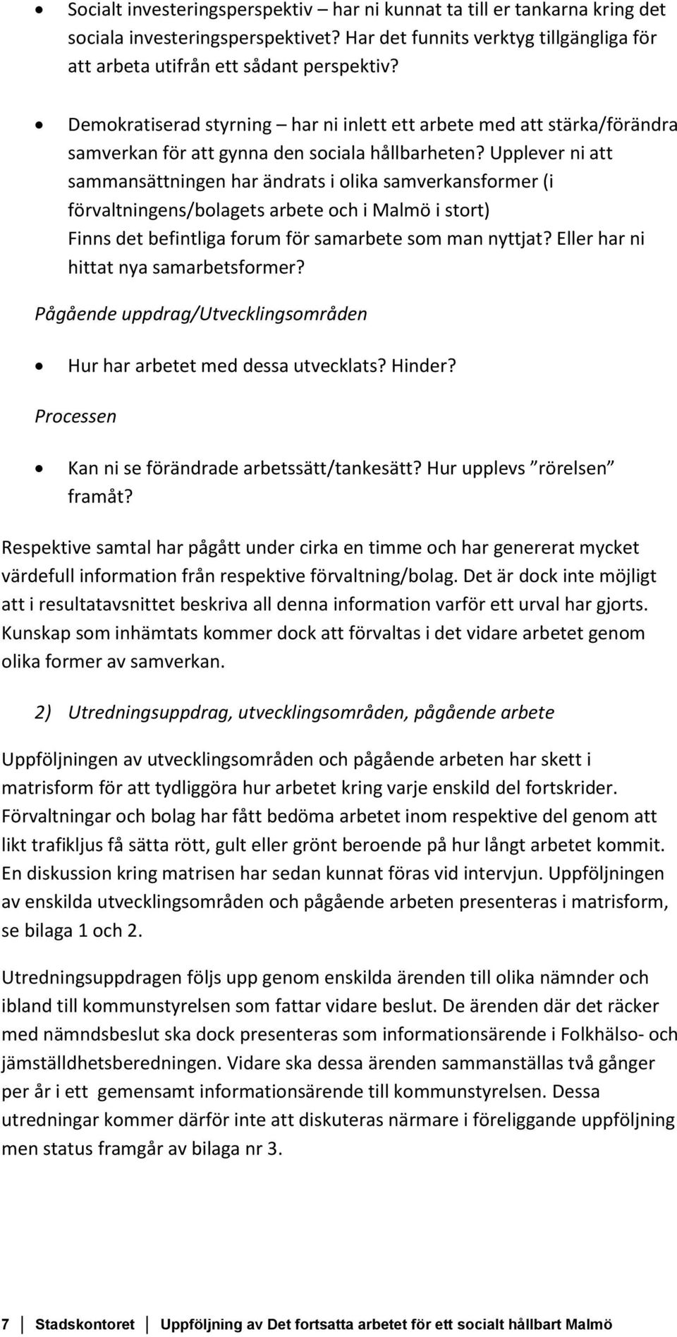 Upplever ni att sammansättningen har ändrats i olika samverkansformer (i förvaltningens/bolagets arbete och i Malmö i stort) Finns det befintliga forum för samarbete som man nyttjat?