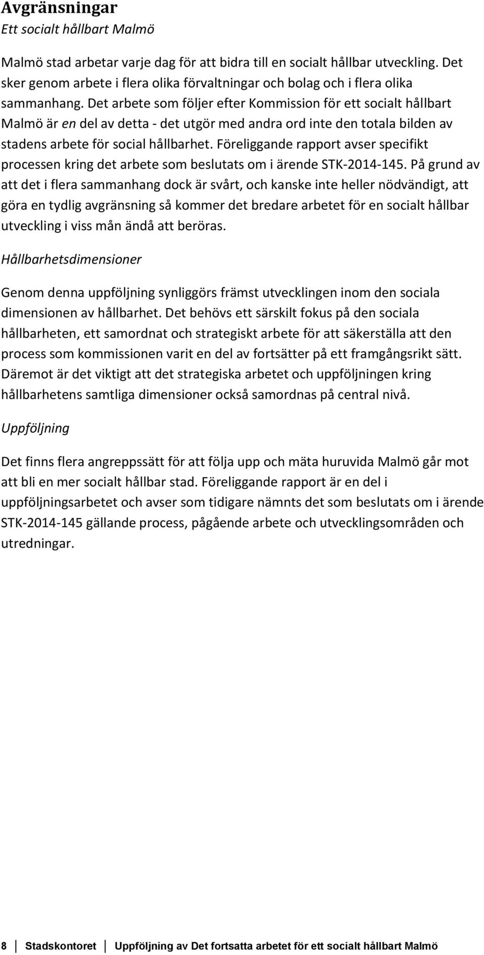 Det arbete som följer efter Kommission för ett socialt hållbart Malmö är en del av detta - det utgör med andra ord inte den totala bilden av stadens arbete för social hållbarhet.