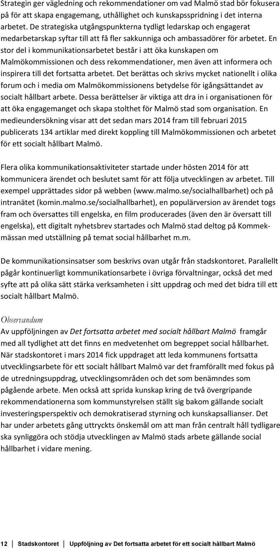 En stor del i kommunikationsarbetet består i att öka kunskapen om Malmökommissionen och dess rekommendationer, men även att informera och inspirera till det fortsatta arbetet.