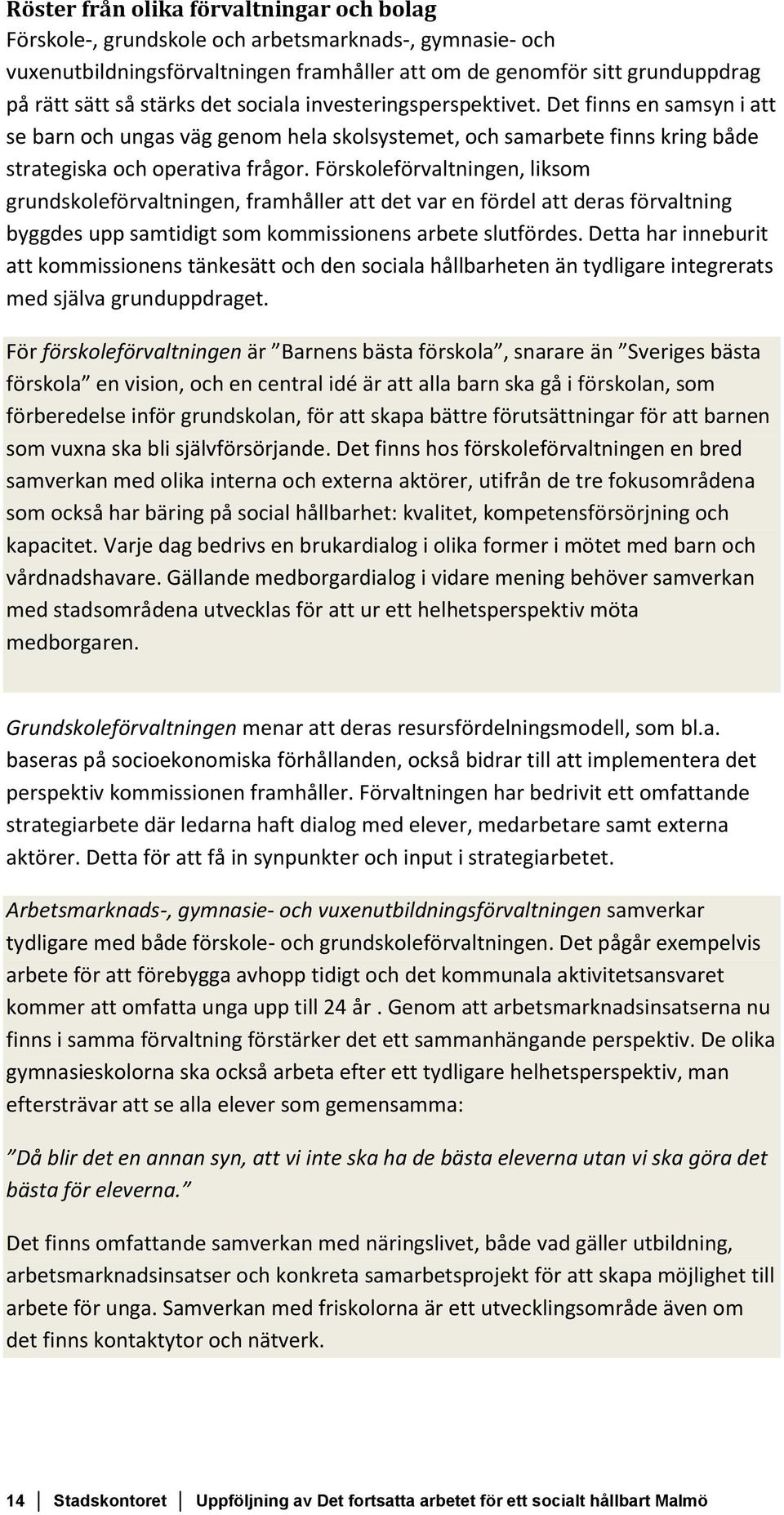 Förskoleförvaltningen, liksom grundskoleförvaltningen, framhåller att det var en fördel att deras förvaltning byggdes upp samtidigt som kommissionens arbete slutfördes.