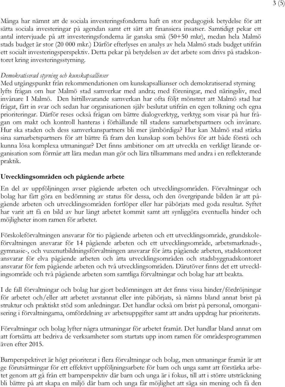 ) Därför efterlyses en analys av hela Malmö stads budget utifrån ett socialt investeringsperspektiv. Detta pekar på betydelsen av det arbete som drivs på stadskontoret kring investeringsstyrning.